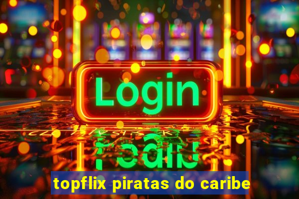 topflix piratas do caribe